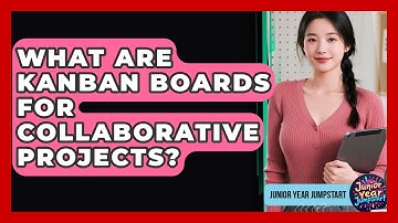 What Are Kanban Boards For Collaborative Projects? - Junior Year Jumpstart