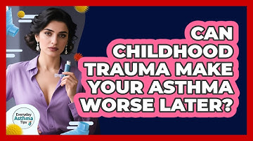 Can Childhood Trauma Make Your Asthma Worse Later? - Everyday Asthma Tips