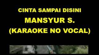 CINTA SAMPAI DISINI - MANSYUR S (KARAOKE NO VOCAL)