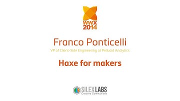 WWX2014 speech : Franco Ponticelli "Haxe for makers"