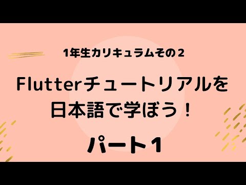 1年生カリキュラム②： Flutter Tutorialを日本語で学ぼう！ 1時間目