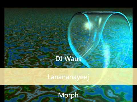 DJ Waus - Lanananayeej - Morph [HD]