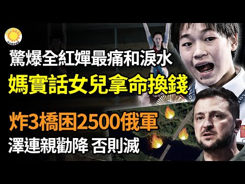 ??惊爆:全红婵的最痛和泪水!全妈实话:女儿拿命换钱;俄红线崩 炸3桥困2500俄军! 泽连斯基亲劝降否则灭;北京戒严?真加强当局不告诉你;肢解俄!俄境被攻盟友都不出兵 用核弹?【阿波罗网】