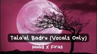 Tala'al Badru Vocals Only | Muad X Firas