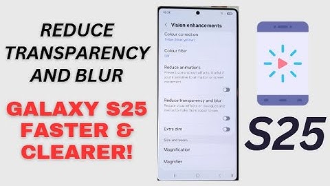 Galaxy S25/S25+/Ultra: How to Enable/Disable Reduce Transparency and Blur