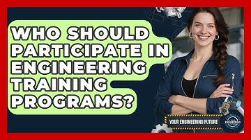 Who Should Participate in Engineering Training Programs? - Your Engineering Future