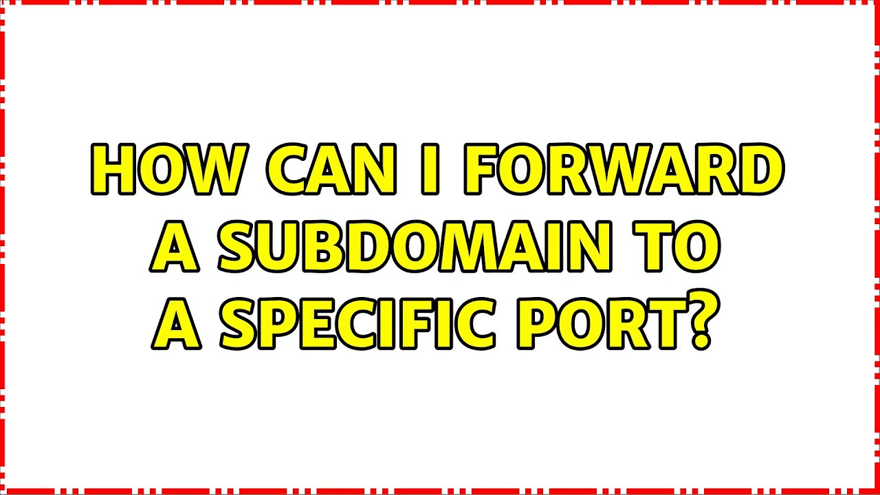 How Can I Forward A SubDomain To A Specific Port 2 Solutions YouTube How Can I Forward A SubDomain To A Specific Port 2 Solutions YouTube