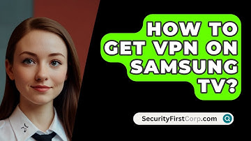 How To Get VPN On Samsung TV? - SecurityFirstCorp.com