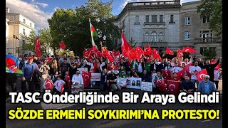 TASC Önderliğinde Bir Araya Gelindi: Sözde Ermeni Soykırımı'na Protesto!