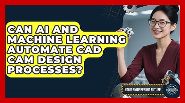 Can AI And Machine Learning Automate CAD CAM Design Processes? - Your Engineering Future