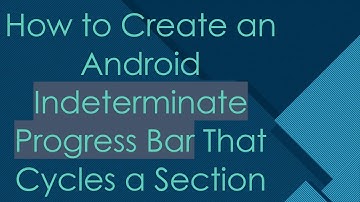 How to Create an Android Indeterminate Progress Bar That Cycles a Section