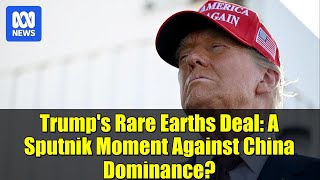 Trump's Rare Earths Deal: A Sputnik Moment Against China Dominance?