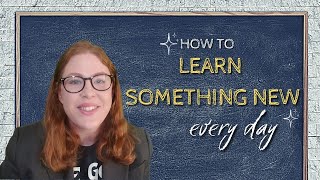 How To Learn Something New Everyday 3 Step Process