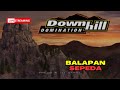 Balapan Dari GUNUNG - Downhill Domination