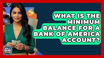 What Is The Minimum Balance For A Bank Of America Account? - Ask Your Bank Teller