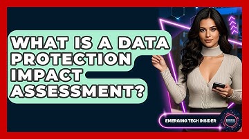 What Is A Data Protection Impact Assessment? - Emerging Tech Insider