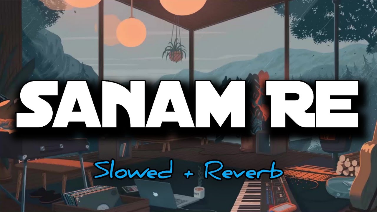 Sanam Re Slowed Reverb Song Arijit Singh  Sanam Re