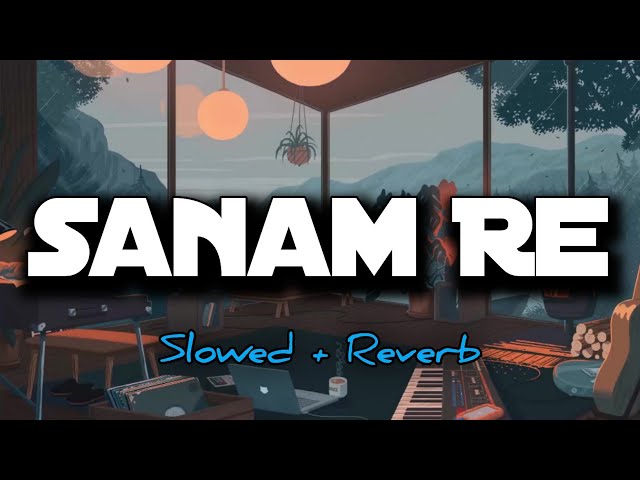 Sanam Re (Slowed Reverb) Song |Arijit Singh | Sanam Re class=