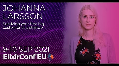 Surviving your First Big Customer as a Startup | Johanna Larsson | ElixirConf EU 2021