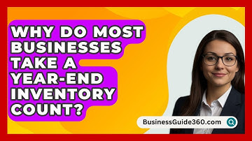 Why Do Most Businesses Take A Year-End Inventory Count? - BusinessGuide360.com