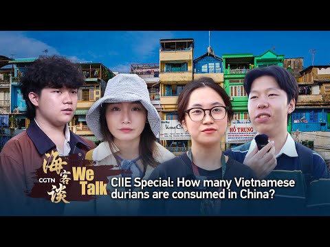 'we talk' ciie special: how many vietnamese durians are consumed in china？