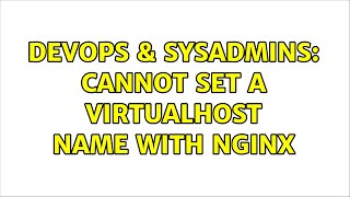 DevOps & SysAdmins: Cannot set a virtualhost name with nginx (2 Solutions!!)