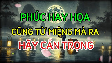 PHÚC HAY HỌA CŨNG TỪ MIỆNG MÀ RA HÃY CẨN THẬN