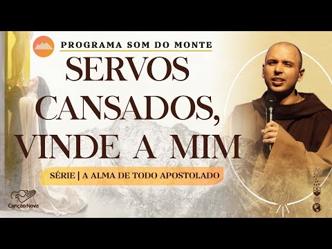 Servos cansados, vinde a mim | A alma de todo apostolado | #17