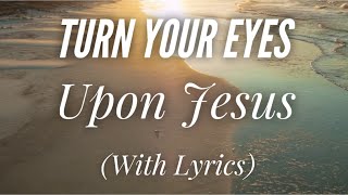 Turn Your Eyes Upon Jesus (with lyrics)   Beautiful Hymn