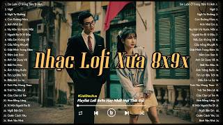 Nhạc Lofi Xưa 8x9x - Top Nhạc Xưa Chill Nhẹ Nhàng Bất Hủ - Nhạc Chill 8x 9x Đời Đầu