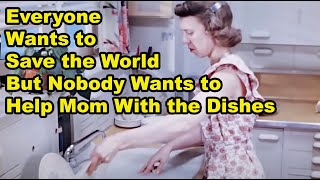 Everyone Wants to Save the World, But No One Wants to Help Mom With the Dishes