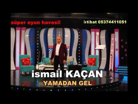 ismail kaçan yamadan gel YENİ!