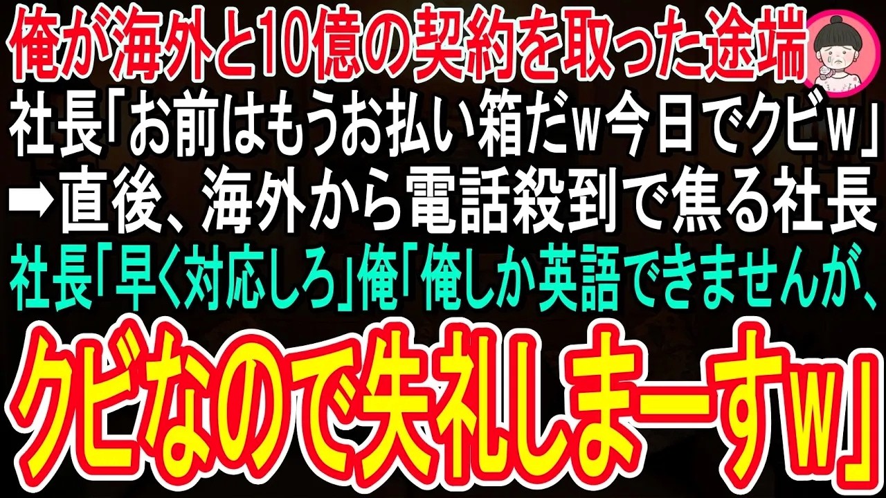 【スカッと話】俺が海外との１０億の契約を取った途端、社長「お前はもう不要w今日でクビだw」→直後、海外からの電話殺到で焦る社長「早く対応しろ！」俺「俺しか英語できませんが、クビなので失礼しますw」
