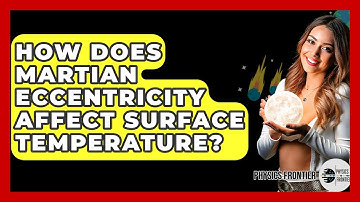 How Does Martian Eccentricity Affect Surface Temperature? - Physics Frontier