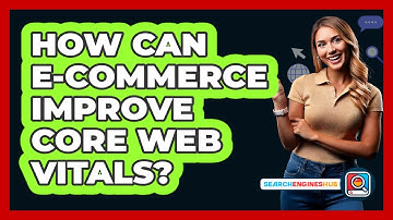 How Can E-commerce Improve Core Web Vitals? - SearchEnginesHub.com