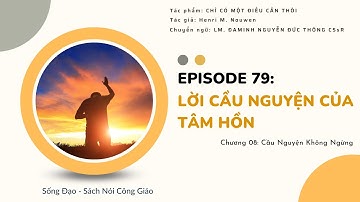 Episode 79: Lời cầu nguyện của tâm hồn | Chương 08: Cầu Nguyện không ngừng |Chỉ có một điều cần thôi