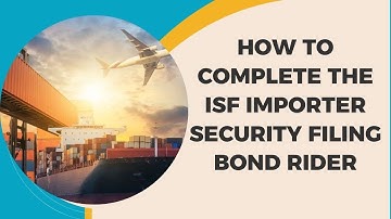 How to Complete the ISF Importer Security Filing Bond Rider