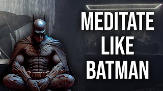 Why you should MEDITATE like BATMAN