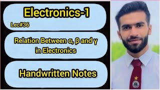 Lec#36 || Relation Between α , β and γ in Electronics || Handwritten Notes
