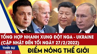 Tổng hợp nhanh xung đột Nga - Ukraine (cập nhật đến tối ngày 27/02/2022)