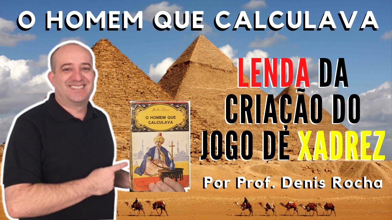 TAHAN, Cap. XVI Onde se conta a famosa lenda sobre a origem do jogo de  xadrez – Prof. Gilberto