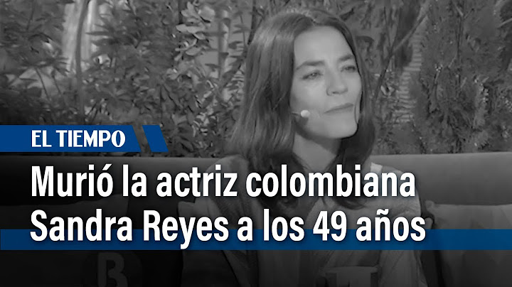 Murió la actriz colombiana Sandra Reyes a los 49 años | El Tiempo