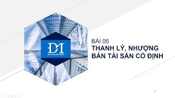 TỰ HỌC KẾ TOÁN - THANH LÝ, NHƯỢNG BÁN TÀI SẢN CỐ ĐỊNH