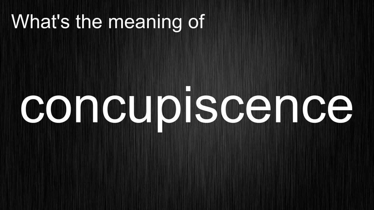 What's the meaning of "concupiscence", How to pronounce concupiscence