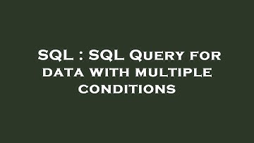 SQL : SQL Query for data with multiple conditions