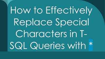 How to Effectively Replace Special Characters in T-SQL Queries with *