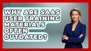 Why Are SaaS User Training Materials Often Outdated? - All About SaaS Finance