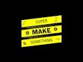 Super Make Something Introduction