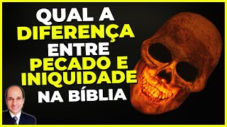 Qual a diferença entre PECADO e INIQUIDADE na Bíblia