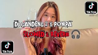 DJ GANDENG 2 X POMPA🎧🎶 SLOWED & REVERB 🎧